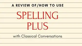 A How-To / Explanation / Review  of Spelling Plus in Classical Conversations Essentials