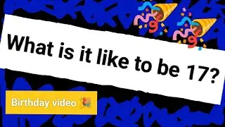 What is it like to be 17?  
