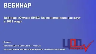 Вебинар «Отмена ЕНВД. Какие изменения нас ждут в 2021 году»