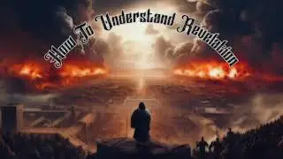 How To Understand Revelation (Revelation 1:1-4)