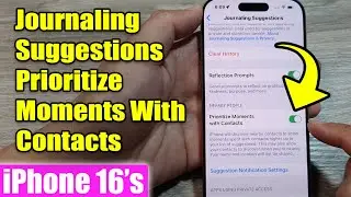 iPhone 16/16 Pro Max: How to Enable/Disable Journaling Suggestions Prioritize Moments With Contacts