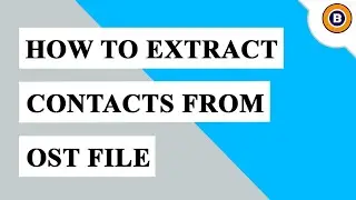 How to Extract Contacts from OST File | Extract Contact Address Book from Outlook OST File