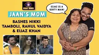 Jaan Kumar Sanu&rsquo;s Mom On His Eviction | Roasts Nikki, Rahul & Eijaz & More