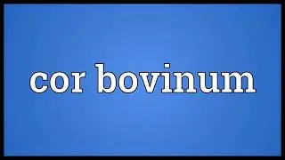 Cor bovinum Meaning
