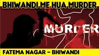 Bhiwandi me hua Murder | Fatima Nagar | Shamim Khan
