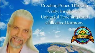 Creating Peace Through Unity: Insights on Universal Teachings and Collective Harmony