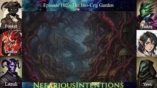 Nefarious Intentions | Episode 102, The Bio-Cog Garden