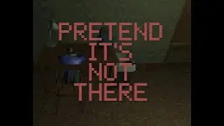 JUST PRETEND IT’S NOT THERE