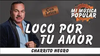 Loco Por Tu Amor - El Charrito Negro - Con Letra (Video Lyric)