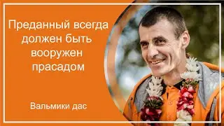 Преданный должен быть вооружен прасадом. Вальмики дас
