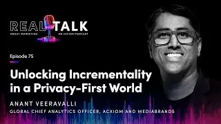 #75 -Unlocking Incrementally in a Privacy-First World  | Real Talk about Marketing an Acxiom Podcast