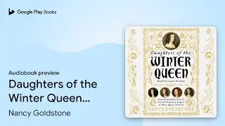 Daughters of the Winter Queen: Four Remarkable&hellip; by Nancy Goldstone &middot; Audiobook preview
