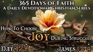 365 Days of Faith | How To Choose Joy In Struggles - James 1:2-4 | Daily Christian Devotional