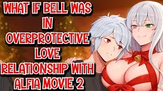 What if Bell was in Overprotective Love Relationship with Alfia Movie 2