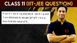 If tan θ + sin θ = p and tan θ - sin θ = q and if we eliminate θ, we get (p²-q²)² = k p q, then