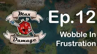 D&D Podcast - Max Damage - Episode 12: Wobble in Frustration