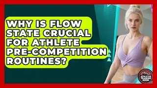 Why Is Flow State Crucial For Athlete Pre-competition Routines? - Athletes Training Room