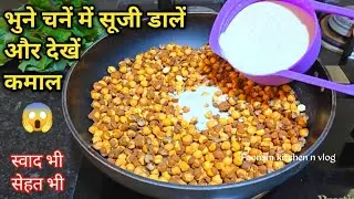 भुने चने में सूजी डालें और देखें जादू, स्वाद और सेहत का खजाना है ये रेसिपी । Bhune chane ki Recipe 