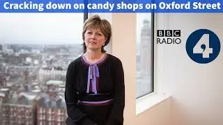 You and Yours: Cracking Down on Candy Shops on Oxford Street
