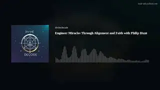 Engineer Miracles Through Alignment and Faith with Philip Hunt