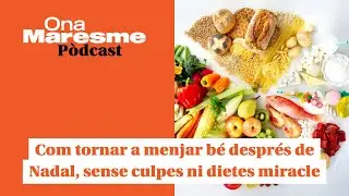 Com tornar a menjar bé després de Nadal, sense culpes ni dietes miracle