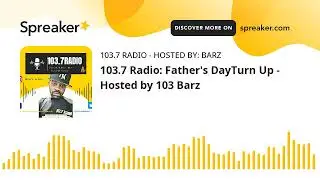 103.7 Radio: Father's DayTurn Up - Hosted by 103 Barz
