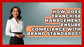 How Does Franchise Management Ensure Compliance With Brand Standards?