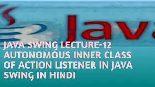 JAVA SWING LECTURE 12 AUTONOMOUS INNER CLASS OF ACTION LISTENER  IN JAVA SWING