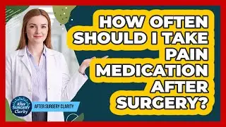 How Often Should I Take Pain Medication After Surgery? - After Surgery Clarity
