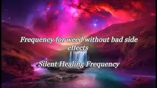 Frequency for weed without bad side effects Silent Healing Frequency
