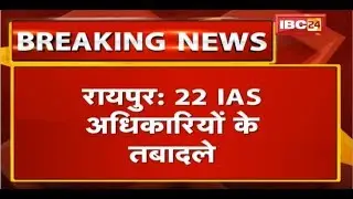 CG IAS Officer Transfer News : 22 IAS Officers का Transfer | देखिए