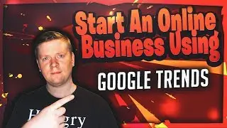 How To Use GOOGLE TRENDS To Start A Small Business Online [2019]