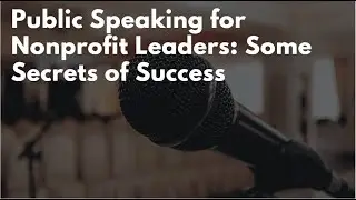 Public Speaking for Nonprofit Leaders: Some Secrets of Success