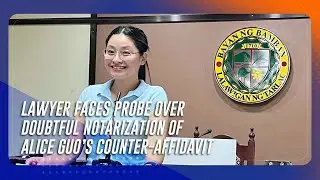 Lawyer faces probe over doubtful notarization of Alice Guo&rsquo;s counter-affidavit | TeleRadyo Serbisyo