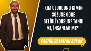 Pastör Ramazan Arkan - Kim Olduğunu Kimin Sözüne Göre Belirliyorsun? Tanrı mı, İnsanlar mı?”