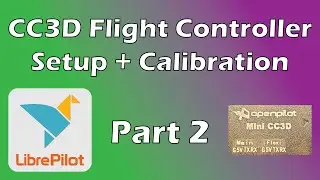 CC3D Flight Controller Setup and Calibration with LibrePilot | Part 2