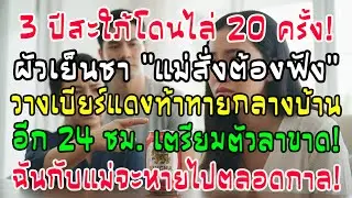 เป็นสะใภ้3ปี โดนไล่20ครั้ง ผัวบอกให้ทนแม่! ฉันวางของกลางวง “อีก24ชม. เราจะหายไปจากชีวิตคุณ”