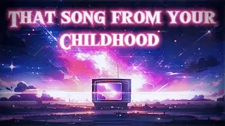 That Song From Your Childhood (Early version)