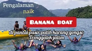 PENGALAMAN NAIK BANANA BOAT DI PANTAI KARANG GONGSO TRENGGALEK JATIM. 