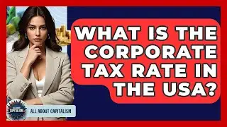 What Is The Corporate Tax Rate In The USA? - All About Capitalism