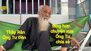 P210, Thầy Rắn (Ông Tư Đền)tổng hợp chuyện xưa được Ông Tư chia sẻ rất thật sự hay