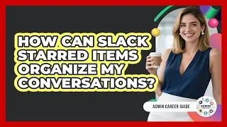 How Can Slack Starred Items Organize My Conversations? - Admin Career Guide