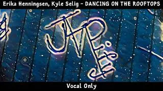 Erika Henningsen, Kyle Selig &mdash; DANCING ON THE ROOFTOPS | Vocal Only