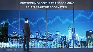 How Technology is Transforming Asia&rsquo;s Startup Ecosystem | Malcolm Tan