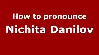 How to pronounce Nichita Danilov (Romanian/Romania)  - PronounceNames.com