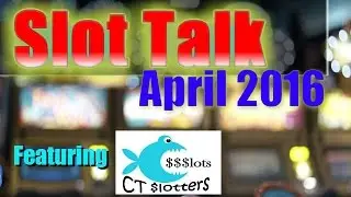 ★ SLOT TALK ★  SPECIAL GUEST: CT SLOTTERS (APRIL '16)