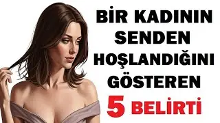 BİR KADIN BİR ERKEĞİ BEĞENİYORSA BU 5 HAREKETİ SAKLAYAMAZ (5 Hoşlanma Belirtisi) | John LOCKE