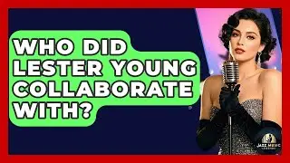 Who Did Lester Young Collaborate With? - Jazz Music Legends