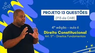 Direito Constitucional - Aula 6 - Direitos Fundamentais - Projeto 13 Quest&otilde;es-P13 da OAB - 4&ordm;Edi&ccedil;&atilde;o.