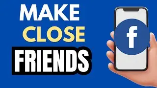 How To Make Close Friends On Facebook (Full Guide)